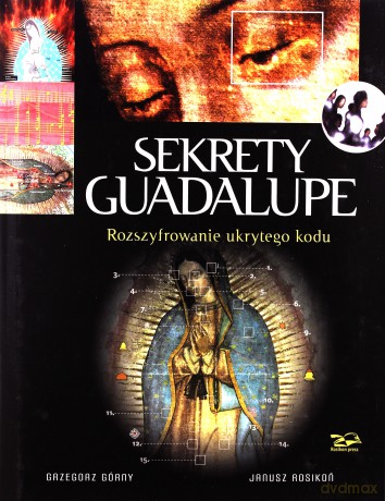 Sekrety Guadalupe. Rozszyfrowanie ukrytego kodu - Grzegorz Górny, Janusz Rosikoń [KSIĄŻKA]