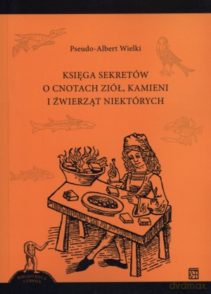 Księga sekretów o cnotach ziół, kamieni i zwierząt niektórych - Pseudo-Albert Wielki [KSIĄŻKA]