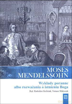 Moses Mendelssohn. Wykłady poranne albo rozważania o istnieniu Boga - Radosław Kuliniak (red.), Tomasz Małyszek (red.) [KSIĄŻKA]