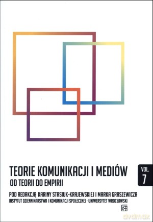 Teorie komunikacji i mediów. Tom 7 - Marek Graszewicz (red.), Karina Stasiuk-Krajewska (red.) [KSIĄŻKA]