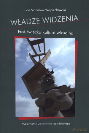 Władze widzenia. Post-świecka kultura wizualna - Jan Stanisław Wojciechowski [KSIĄŻKA]