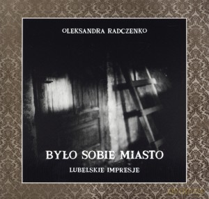 Było sobie miasto. Lubelskie impresje - Oleksandra Radczenko [KSIĄŻKA]