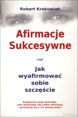 Afirmacje Sukcesywne czyli Jak wyafirmować sobie szczęście - Robert Krakowiak [KSIĄŻKA]
