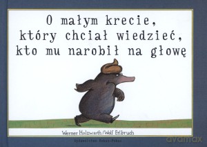 O małym krecie, który chciał wiedzieć, kto mu narobił na głowę - Wolf Erlbruch, Werner Holzwarth [KSIĄŻKA]