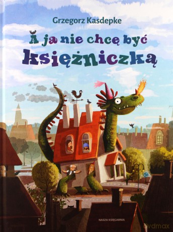 A Ja Nie Chcę Być Księżniczką - Grzegorz Kasdepke [KSIĄŻKA]