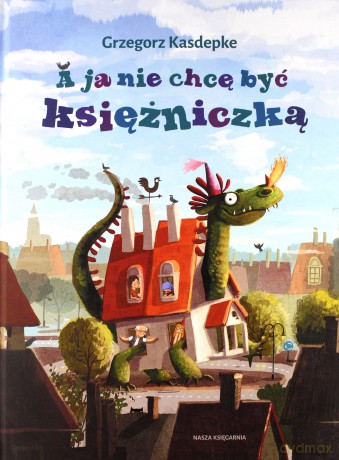 A Ja Nie Chcę Być Księżniczką - Grzegorz Kasdepke [KSIĄŻKA]