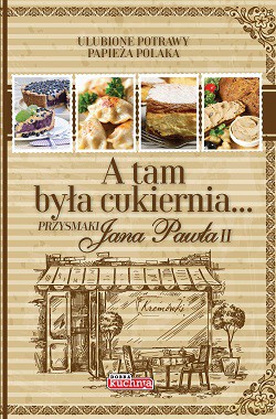A Tam Była Cukiernia Przysmaki Jana Pawła II [KSIĄŻKA]