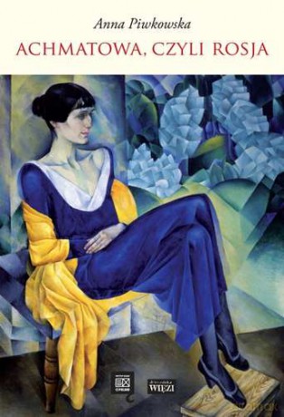 Achmatowa Czyli Rosja - Anna Piwkowska [KSIĄŻKA]