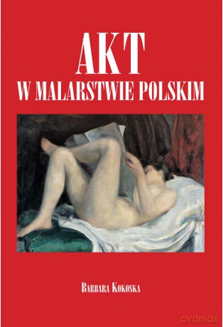 Akt W Malarstwie Polskim - Barbara Kokoska [KSIĄŻKA]