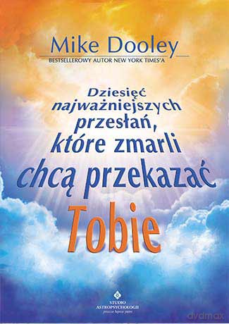 Dziesięć Najważniejszych Przesłań Które Chcą Ci Przekazać Zmarli - Mike Dooley [KSIĄŻKA]