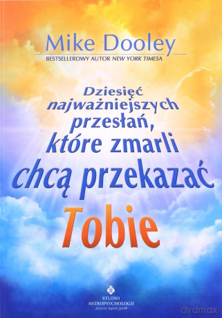 Dziesięć Najważniejszych Przesłań Które Chcą Ci Przekazać Zmarli - Mike Dooley [KSIĄŻKA]