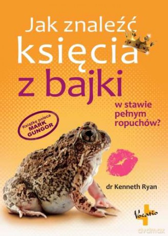Jak Znaleźć Księcia Z Bajki W Stawie Pełnym Ropuchów - Kenneth Ryan [KSIĄŻKA]