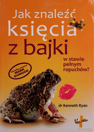Jak Znaleźć Księcia Z Bajki W Stawie Pełnym Ropuchów - Kenneth Ryan [KSIĄŻKA]