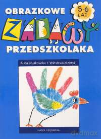 Obrazkowe zabawy przedszkolaka 5-6 lat - Wiesława Mantyk, Alina Bojakowska [KSIĄŻKA]