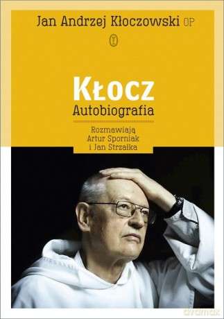 Kłocz Autobiografia Rozmawiają Artur Sporniak I Jan Strzałka - Jan Andrzej Kłoczowski, Artur Sporniak, Jan Strzałka [KSIĄŻKA]