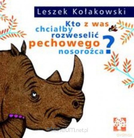 Kto Z Was Chciałby Rozweselić Pechowego Nosorożca - Leszek Kołakowski [KSIĄŻKA]
