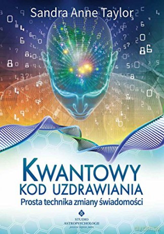 Kwantowy Kod Uzdrawiania Prosta Technika Zmiany Świadomości - Sandra Anne Taylor [KSIĄŻKA]