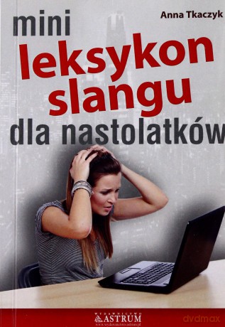 Leksykon Slangu Nastolatków - Anna Tkaczyk [KSIĄŻKA]