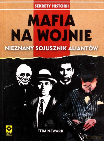 Mafia Na Wojnie Współpraca Wielkich Gangsterów Z Aliantami - Tim Newark [KSIĄŻKA]