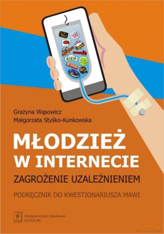 Młodzież W Internecie Zagrożenie Uzależnieniem - Grażyna Wąsowicz, Małgorzata Styśko-Kunkowska [KSIĄŻKA]