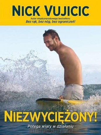 Niezwyciężony Potęga Wiary W Działaniu - Nick Vujicic [KSIĄŻKA]