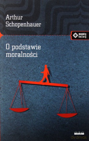 O Podstawie Moralności - Artur Schopenhauer [KSIĄŻKA]
