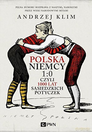 Polska Niemcy 1:0 Czyli 1000 Lat Sąsiedzkich Potyczek - Andrzej Klim [KSIĄŻKA]