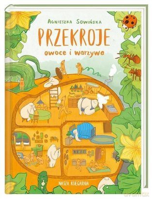 Przekroje Owoce I Warzywa - Agnieszka Sowińska [KSIĄŻKA]