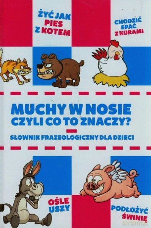 Słownik Frazeologiczny Dla Dzieci Muchy W Nosie Czyli Co To Znaczy - Anna Willman [KSIĄŻKA]