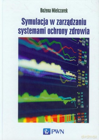 Symulacja W Zarządzaniu Systemami Ochrony Zdrowia - Bożena Mielczarek [KSIĄŻKA]