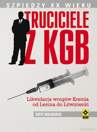 Truciciele Z KGB Od Lenina Do Litwinienki - Borys Wołodarski [KSIĄŻKA]