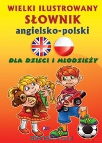 Wielki Ilustrowany Słownik Angielsko-Polski Dla Dzieci I Młodzieży [KSIĄŻKA]