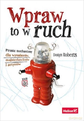Wpraw To W Ruch Proste Mechanizmy - Dustyn Roberts [KSIĄŻKA]