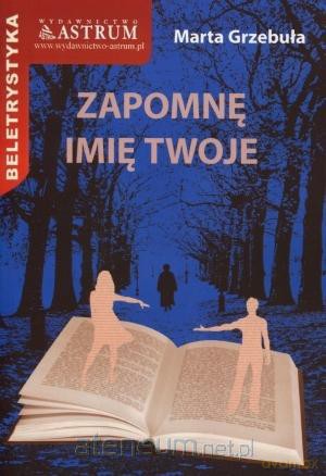 Zapomnę Imię Twoje - Marta Grzebuła [KSIĄŻKA]