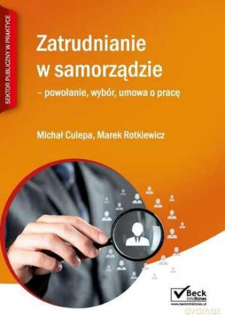 Zatrudnianie W Samorządzie Wybór Powołanie Umowa O Pracę - Marek Rotkiewicz, Michał Culepa [KSIĄŻKA]