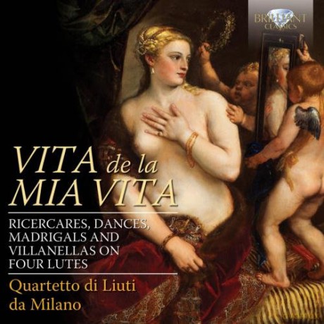Quartetto Di Liuti Da Milano: Vita De La Mia Vita: Ricercari, Dances, Madrigals And Villanelle On Four Lutes [CD]
