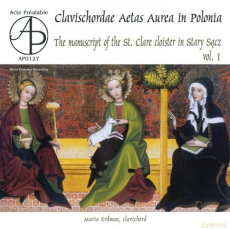 Erdman Maria: Clavischordae Aetas Aurea In Polonia The Manuscript Of The St. Clare Cloister In Stary Sącz - Vol. 1 [CD]