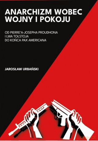 Anarchizm wobec wojny i pokoju - Jarosław Urbański [KSIĄŻKA]
