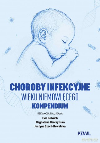 Choroby infekcyjne wieku niemowlęcego. Kompendium - Ewa Helwich, Magdalena Marczyńska, Justyna Czech-Kowalska [KSIĄŻKA]