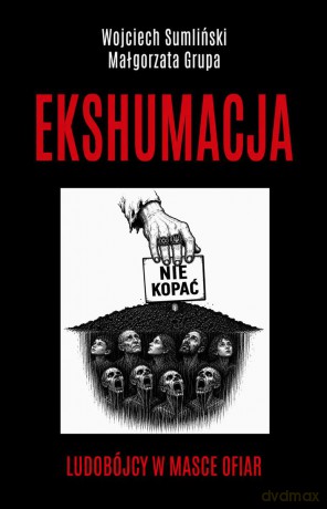 Ekshumacja. Ludobójcy w masce ofiar - Wojciech Sumliński, Małgorzata grupa [KSIĄŻKA]