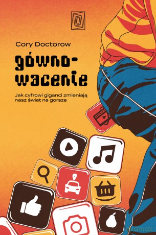 Gównowacenie. Jak cyfrowi giganci zmieniają nasz świat na gorsze - Cory Doctorow [KSIĄŻKA]
