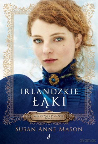 Irlandzkie łąki. Mieć odwagę by marzyć (Tom 1) - Susan Anne Mason [KSIĄŻKA]
