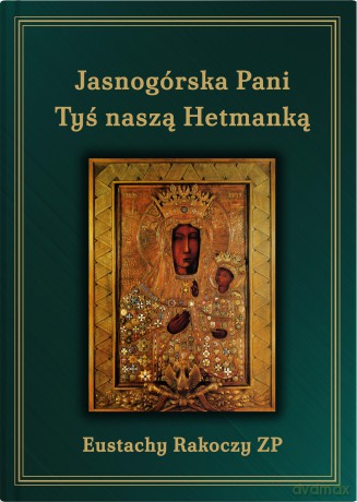Jasnogórska Pani Tyś naszą Hetmanką - Eustachy Rakoczy [KSIĄŻKA]