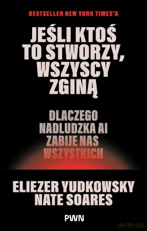 Jeśli ktoś to stworzy, wszyscy zginą. Dlaczego nadludzka AI zabije nas wszystkich - Eliezer Yudkowsky, Nate Soares [KSIĄŻKA]