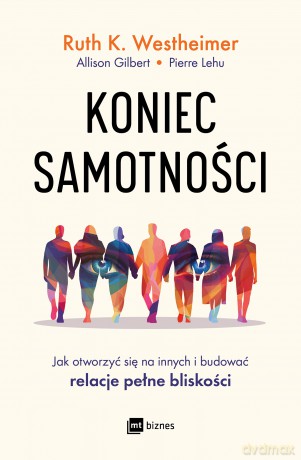 Koniec samotności. Jak otworzyć się na innych i budować relacje pełne bliskości - Ruth K. Westheimer, Allison Gilbert Pierre Lehu [KSIĄŻKA]