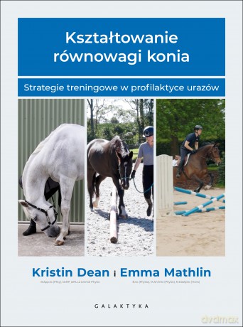 Kształtowanie równowagi konia. Strategie treningowe w profilaktyce urazów - Kristin Dean, Emma Marhlin [KSIĄŻKA]