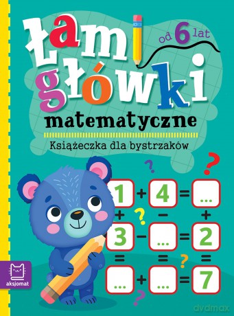 Łamigłówki matematyczne. Książeczka dla bystrzaków. Od 6 lat [KSIĄŻKA]