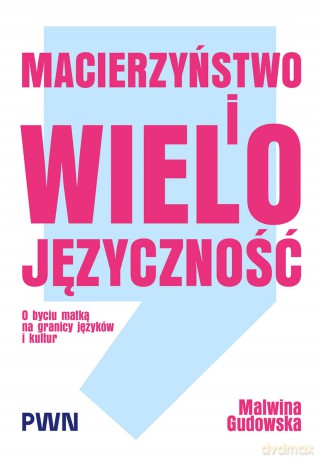 Macierzyństwo i wielojęzyczność. O byciu matką na granicy języków i kultur - Malwina Gudowska [KSIĄŻKA]
