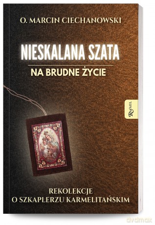 Nieskalana Szata na brudne życie, Rekolekcje o Szkaplerzu Karmelitańskim - Marcin Ciechanowski [KSIĄŻKA]