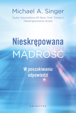 Nieskrępowana mądrość. W poszukiwaniu odpowiedzi - Michael A. Singer [KSIĄŻKA]
